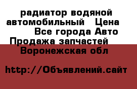 радиатор водяной автомобильный › Цена ­ 6 500 - Все города Авто » Продажа запчастей   . Воронежская обл.